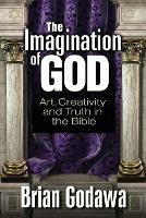 The Imagination of God: Art, Creativity and Truth in the Bible