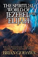 The Spiritual World of Jezebel and Elijah: Biblical Background to the Novel Jezebel: Harlot Queen of Israel