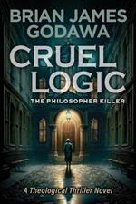 Cruel Logic: The Philosopher Killer (A Theological Thriller Novel)