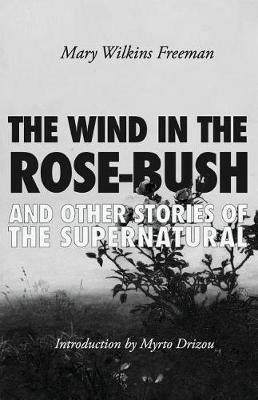 The Wind in the Rose-Bush: And Other Stories of the Supernatural - Mary Wilkins Freeman - cover