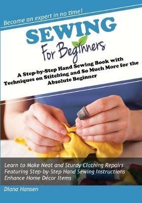 Sewing for Beginners: A Step-by-Step Hand Sewing Book with Techniques on Stitching and So Much More for the Absolute Beginner - Diana Hansen - cover
