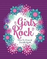 Girls Rock! - How To Draw and Doodle Book: A Fun Activity Book for Girls and Children Ages 6, 7, 8, 9, 10, 11, and 12 Years Old - A Funny Arts and Crafts Gift for Girls Who Rock - Soul Sisters - cover