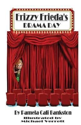 Frizzy Frieda's Drama Day: Third Book In The Frizzy Frieda Trilogy - Pamela Cali Bankston - cover