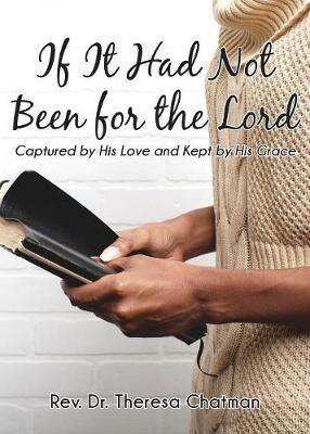 If It Had Not Been for the Lord: Captured by His Love and Kept by His Grace - Theresa Chatman - cover