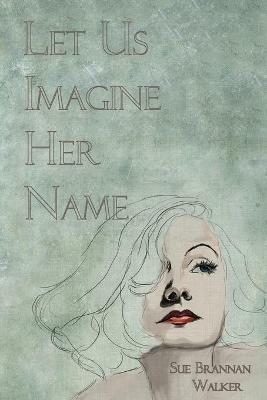 Let Us Imagine Her Name - Sue Brannan Walker - cover