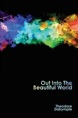 Out Into The Beautiful World - Theodore Dalrymple - cover