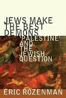 Jews Make the Best Demons: 'Palestine' and the Jewish Question - Eric Rozenman - cover