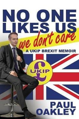 No One Likes Us, We Don't Care: A Ukip Brexit Memoir - Paul Oakley - cover