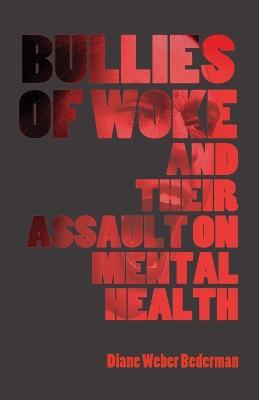 Bullies of Woke and their Assault on Mental Health - Diane Weber Bederman - cover