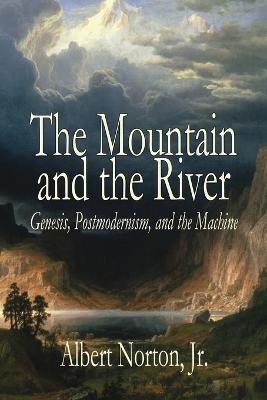 The Mountain and the River: Genesis, Postmodernism, and the Machine - Albert Norton - cover