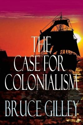 The Case for Colonialism - Bruce Gilley - cover