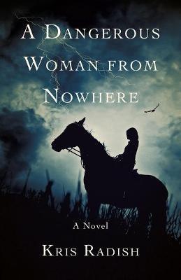 A Dangerous Woman from Nowhere: A Novel - Kris Radish - cover