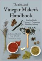 The Artisanal Vinegar Maker's Handbook: Crafting Quality Vinegars Fermenting, Distilling, Infusing - Bettina Malle,Helge Schmickl - cover