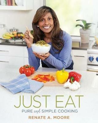 Just Eat: Pure and Simple Cooking - Renate A Moore - cover