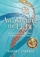 Awakening the Light: A Survivors to Thrivers Going-Forward Story - Tambry Harris - cover