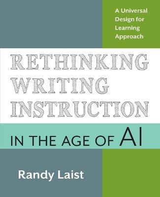 Rethinking Writing Instruction in the Age of AI: A Universal Design for Learning Approach - Randy Laist - cover