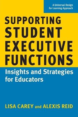 Supporting Student Executive Functions: Insights and Strategies for Educators - Lisa Carey,Alexis Reid - cover