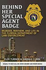 Behind Her Special Agent Badge: Murder, Mayhem, and Life in the Florida Department of Law Enforcement