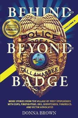 BEHIND AND BEYOND THE BADGE - Volume II: More Stories from the Village of First Responders with Cops, Firefighters, Ems, Dispatchers, Forensics, and Victim Advocates - Donna Brown - cover