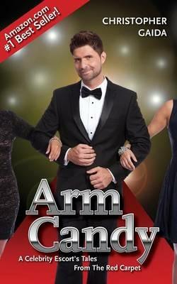 Arm Candy: A Celebrity Escort's Tales from the Red Carpet - Christopher Gaida,Michael Aloisi - cover