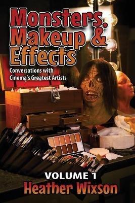 Monsters, Makeup & Effects: Conversations with Cinema's Greatest Artists - Heather Wixson - cover