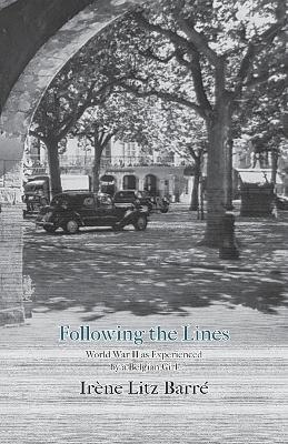 Following the Lines: World War II as Experienced by a Belgian Girl - Irene Litz-Barre - cover