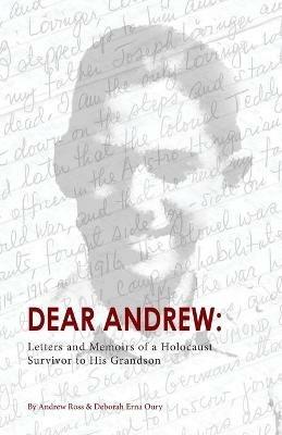 Dear Andrew: Letters and Memoirs of a Holocaust Survivor to His Grandson - Andrew Ross,Deborah Erna Oury - cover