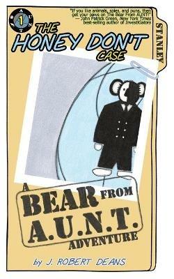 The Honey Don't Case: A Bear From AUNT Adventure - J Robert Deans - cover