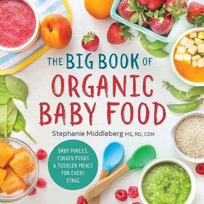 The Big Book of Organic Baby Food: Baby Purées, Finger Foods, and Toddler Meals for Every Stage - Stephanie Middleberg - cover