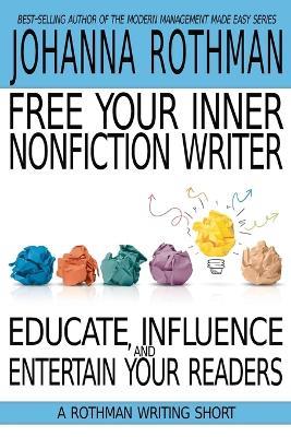 Free Your Inner Nonfiction Writer: Educate, Influence, and Entertain Your Readers - Rothman - cover