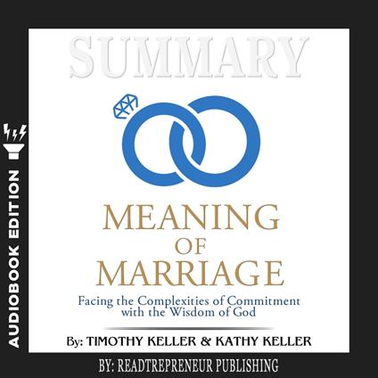 Summary of The Meaning of Marriage: Facing the Complexities of Commitment with the Wisdom of God by Timothy Keller