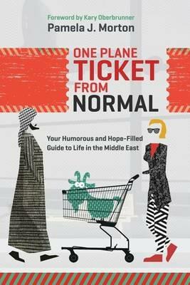 One Plane Ticket From Normal: Your Humorous and Hope-Filled Guide to Life in the Middle East - Pamela J Morton - cover