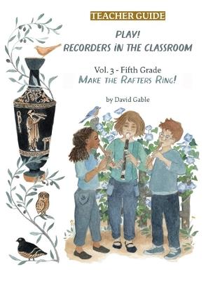 Play! Recorders in the Classroom: Volume 3: Fifth Grade Teacher's Edition - David Gable - cover