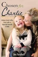 Chosen for Charlie: When God Gifts You with a Special-Needs Child