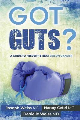 Got Guts! A Guide to Prevent and Beat Colon Cancer - Joseph Weiss,Nancy Cetel,Danielle Weiss - cover