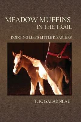 Meadow Muffins in the Trail: Dodging Life's Little Disasters - T.K. Galarneau - cover