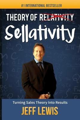 Theory of Sellativity: Turning Sales Theory Into Results - Jeff Lewis - cover