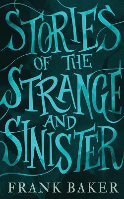 Stories of the Strange and Sinister (Valancourt 20th Century Classics) - Frank Baker - cover