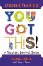 Student Teaming: You Got This!: A Teacher's Survival Guide