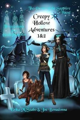 Creepy Hollow Adventures 1 and 2: Three Ghosts in a Black Pumpkin and The Power of the Sapphire Wand - Erika M Szabo,Joe Bonadonna - cover