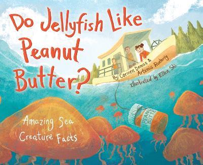 Do Jellyfish Like Peanut Butter?: Amazing Sea Creature Facts - Corinne Demas,Artemis Roehrig - cover
