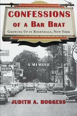 Confessions of a Bar Brat: Growing Up in Rosendale, New York: A Memoir - Judith a Boggess - cover