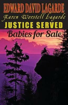 Justice Served: Babies for Sale - Edward David Lagarde,Karen Worstell Lagarde - cover