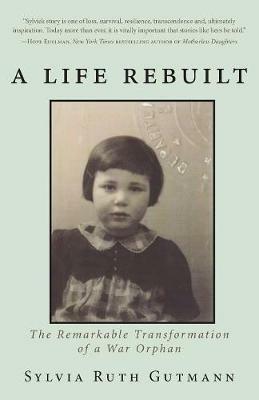 A Life Rebuilt: The Remarkable Transformation of a War Orphan - Sylvia Ruth Gutmann - cover