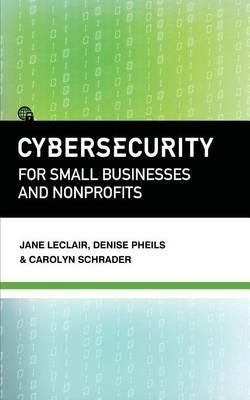 Cybersecurity for Small Businesses and Nonprofits - Jane LeClair,Denise Pheils,Carolyn Schrader - cover