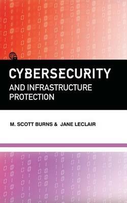 Cybersecurity and Infrastructure Protection - M Scott Burns,Jane LeClair - cover