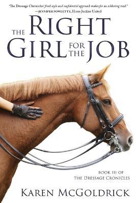 The Right Girl for the Job: Book III of The Dressage Chronicles - Karen McGoldrick - cover