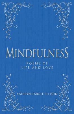 Mindfulness: Poems of Life and Love - Kathryn Carole Ellison - cover