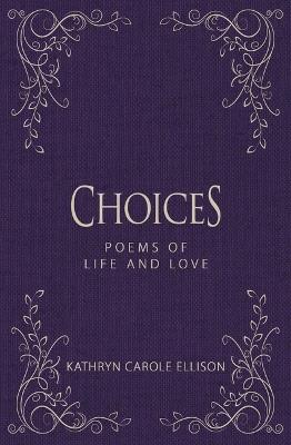 Choices: Poems of Life and Love - Kathryn Carole Ellison - cover