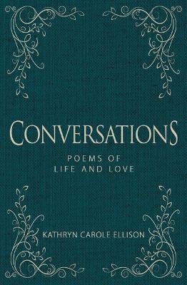 Conversations: Poems of Life and Love - Kathryn Carole Ellison - cover